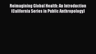 Reimagining Global Health: An Introduction (California Series in Public Anthropology) [PDF]