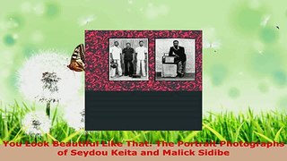 Download  You Look Beautiful Like That The Portrait Photographs of Seydou Keita and Malick Sidibe Ebook Free