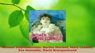 PDF Download  Women Impressionists Berthe Morisot Mary Cassatt Eva Gonzalès Marie Bracquemond PDF Online