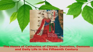 PDF Download  The Hours of Catherine of Cleves Devotion Demons and Daily Life in the Fifteenth Century Read Online