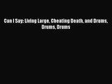 Can I Say: Living Large Cheating Death and Drums Drums Drums [Read] Full Ebook