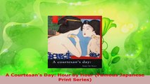Download  A Courtesans Day Hour by Hour Famous Japanese Print Series Ebook Free