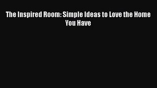The Inspired Room: Simple Ideas to Love the Home You Have [Read] Online