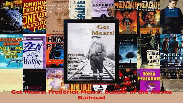 PDF Download Get Mears Frederick Mears Builder of the Alaska Railroad PDF Online