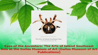 Download  Eyes of the Ancestors The Arts of Island Southeast Asia at the Dallas Museum of Art Ebook Free