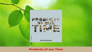 Read  Products of our Time Ebook Free