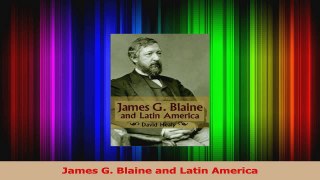 PDF Download  James G Blaine and Latin America PDF Online