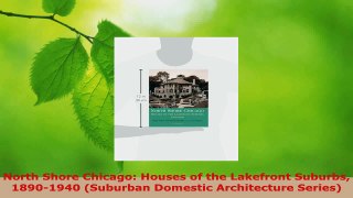 Read  North Shore Chicago Houses of the Lakefront Suburbs 18901940 Suburban Domestic Ebook Free
