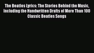 The Beatles Lyrics: The Stories Behind the Music Including the Handwritten Drafts of More Than