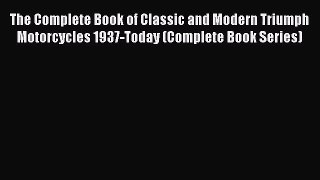 The Complete Book of Classic and Modern Triumph Motorcycles 1937-Today (Complete Book Series)