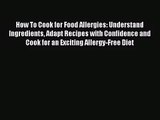 How To Cook for Food Allergies: Understand Ingredients Adapt Recipes with Confidence and Cook