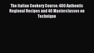 The Italian Cookery Course: 400 Authentic Regional Recipes and 40 Masterclasses on Technique