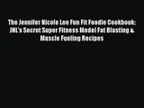 The Jennifer Nicole Lee Fun Fit Foodie Cookbook: JNL's Secret Super Fitness Model Fat Blasting