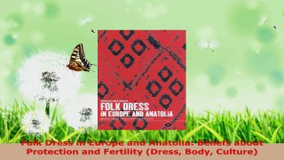 Read  Folk Dress in Europe and Anatolia Beliefs about Protection and Fertility Dress Body Ebook Free