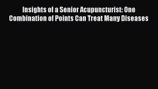 Insights of a Senior Acupuncturist: One Combination of Points Can Treat Many Diseases [Read]