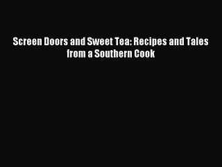 Screen Doors and Sweet Tea: Recipes and Tales from a Southern Cook [PDF] Full Ebook