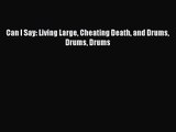 Can I Say: Living Large Cheating Death and Drums Drums Drums [Read] Full Ebook