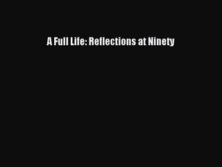 A Full Life: Reflections at Ninety [Read] Online