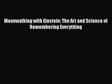 Moonwalking with Einstein: The Art and Science of Remembering Everything [PDF] Full Ebook