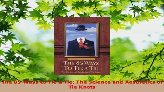 Download  The 85 Ways to Tie a Tie The Science and Aesthetics of Tie Knots PDF Online