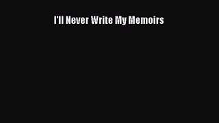 I'll Never Write My Memoirs [PDF Download] Online