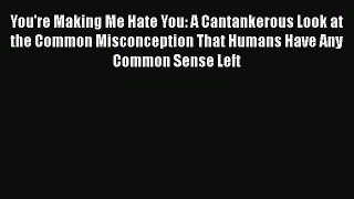 You're Making Me Hate You: A Cantankerous Look at the Common Misconception That Humans Have