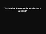 The Invisible Orientation: An Introduction to Asexuality [Download] Full Ebook