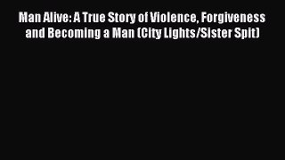 Man Alive: A True Story of Violence Forgiveness and Becoming a Man (City Lights/Sister Spit)