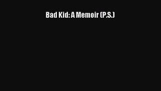 Bad Kid: A Memoir (P.S.) [Read] Full Ebook