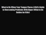 What to Do When Your Temper Flares: A Kid's Guide to Overcoming Problems With Anger (What to