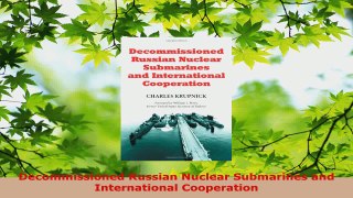 PDF Download  Decommissioned Russian Nuclear Submarines and International Cooperation Download Online