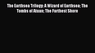 The Earthsea Trilogy: A Wizard of Earthsea The Tombs of Atuan The Farthest Shore [Read] Online