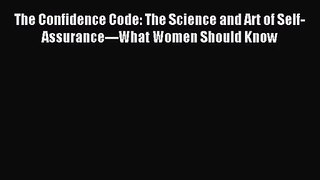The Confidence Code: The Science and Art of Self-Assurance---What Women Should Know [Download]