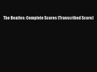 The Beatles: Complete Scores (Transcribed Score) [PDF Download] Online