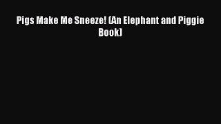 Pigs Make Me Sneeze! (An Elephant and Piggie Book) [PDF] Full Ebook