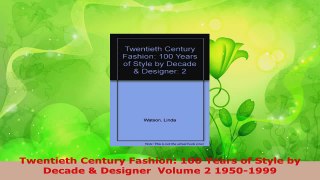 Read  Twentieth Century Fashion 100 Years of Style by Decade  Designer  Volume 2 19501999 EBooks Online