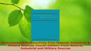 PDF Download  Environmental Radioactivity from Natural Industrial  Military Sources Fourth Edition PDF Full Ebook