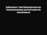 Kaffeepause 1. Zwei Phantasiereisen als Tiefenentspannung zum Kraft tanken für zwischendurch