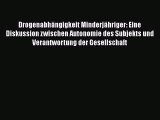 Drogenabhängigkeit Minderjähriger: Eine Diskussion zwischen Autonomie des Subjekts und Verantwortung