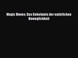 Magic Moves: Das Geheimnis der natürlichen Beweglichkeit Full Download
