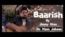 Baarish  ᴴᴰ720p Video Song-Jimmy Khan-Sheheryar Munawar _ Ho Mann Jahaan Movie Songs {pak-motion}