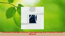 PDF Download  Climate Change Ethics Navigating the Perfect Moral Storm Read Online