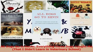 PDF Download  All Dogs Go to Kevin Everything Three Dogs Taught Me That I Didnt Learn in Veterinary Download Full Ebook