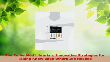 Read  The Embedded Librarian Innovative Strategies for Taking Knowledge Where Its Needed EBooks Online
