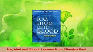 PDF Download  Ice Mud and Blood Lessons from Climates Past Read Online