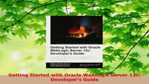 Download  Getting Started with Oracle WebLogic Server 12c Developers Guide EBooks Online
