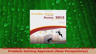 PDF Download  Succeeding in Business with Microsoft Access 2013 A ProblemSolving Approach New Read Online