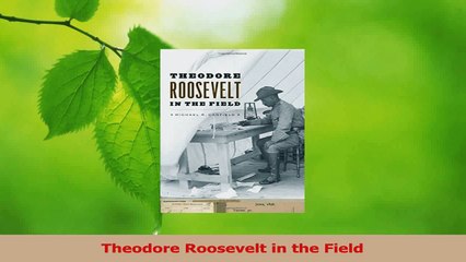 PDF Download  Theodore Roosevelt in the Field Download Online