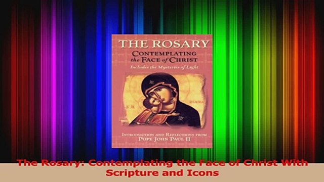 PDF Download The Rosary Contemplating the Face of Christ With Scripture and Icons PDF Online