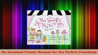 PDF Download  My Sweetest Friend Recipes for the Perfect Friendship Read Full Ebook